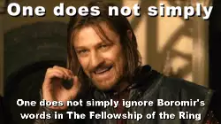 One does not simply ignore Boromir's words in The Fellowship of the Ring meme