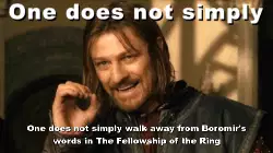 One does not simply walk away from Boromir's words in The Fellowship of the Ring meme
