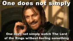One does not simply watch The Lord of the Rings without feeling something meme