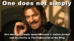 One does not simply ignore Boromir's leather jacket and mustache in The Fellowship of the Ring meme