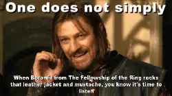When Boromir from The Fellowship of the Ring rocks that leather jacket and mustache, you know it's time to listen meme
