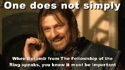 When Boromir from The Fellowship of the Ring speaks, you know it must be important meme