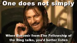 When Boromir from The Fellowship of the Ring talks, you'd better listen meme