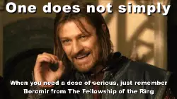 When you need a dose of serious, just remember Boromir from The Fellowship of the Ring meme