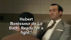 Hubert Bonisseur de La Bath: Ready for a fight? meme