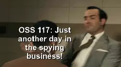 OSS 117: Just another day in the spying business! meme