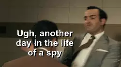 Ugh, another day in the life of a spy meme