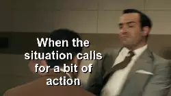 When the situation calls for a bit of action meme