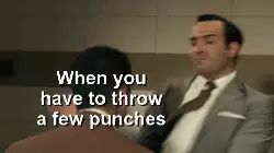 When you have to throw a few punches meme