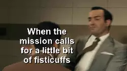 When the mission calls for a little bit of fisticuffs meme