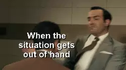 When the situation gets out of hand meme
