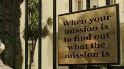 When your mission is to find out what the mission is meme