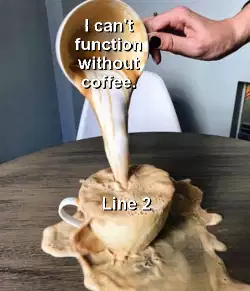 I can't function without coffee. meme