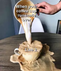 When your coffee cup runsneth over meme
