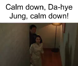 Calm down, Da-hye Jung, calm down! meme