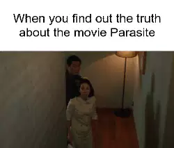 When you find out the truth about the movie Parasite meme
