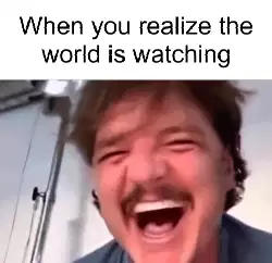 When you realize the world is watching meme