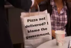 Pizza not delivered? I blame the government. meme