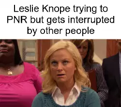Leslie Knope trying to PNR but gets interrupted by other people meme