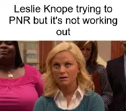 Leslie Knope trying to PNR but it's not working out meme