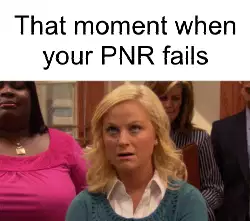 That moment when your PNR fails meme