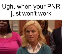 Ugh, when your PNR just won't work meme