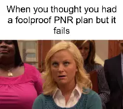 When you thought you had a foolproof PNR plan but it fails meme