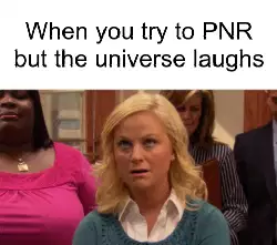 When you try to PNR but the universe laughs meme