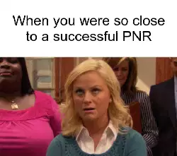 When you were so close to a successful PNR meme