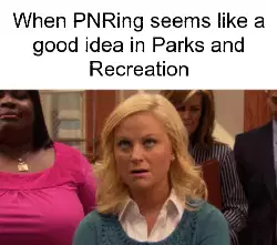 When PNRing seems like a good idea in Parks and Recreation meme
