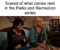 Scared of what comes next in the Parks and Recreation series meme