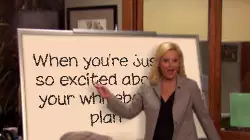 When you're just so excited about your whiteboard plan meme