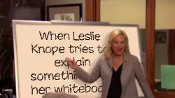 When Leslie Knope tries to explain something with her whiteboard meme