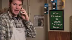 When things get too serious for Andy Dwyer meme