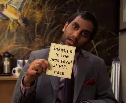 Taking it to the next level of VIP-ness meme