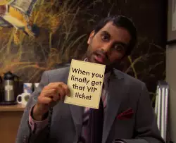 When you finally get that VIP ticket meme