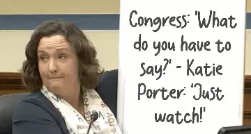 Congress: 'What do you have to say?' - Katie Porter: 'Just watch!' meme
