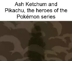 Ash Ketchum and Pikachu, the heroes of the Pokémon series meme