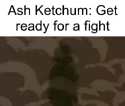 Ash Ketchum: Get ready for a fight meme