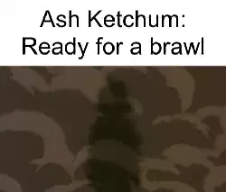 Ash Ketchum: Ready for a brawl meme