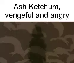 Ash Ketchum, vengeful and angry meme