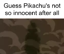 Guess Pikachu's not so innocent after all meme