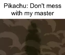 Pikachu: Don't mess with my master meme