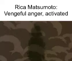 Rica Matsumoto: Vengeful anger, activated meme