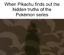 When Pikachu finds out the hidden truths of the Pokémon series meme
