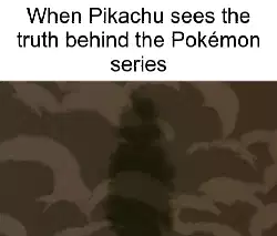 When Pikachu sees the truth behind the Pokémon series meme