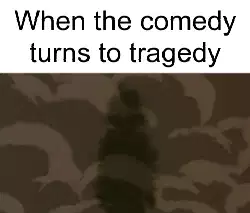 When the comedy turns to tragedy meme