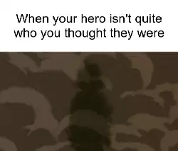When your hero isn't quite who you thought they were meme