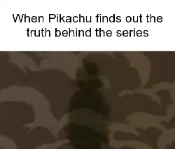When Pikachu finds out the truth behind the series meme