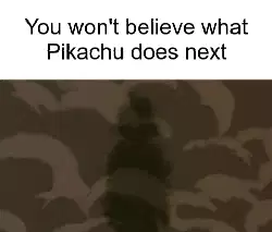 You won't believe what Pikachu does next meme